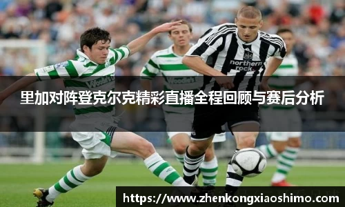 里加对阵登克尔克精彩直播全程回顾与赛后分析