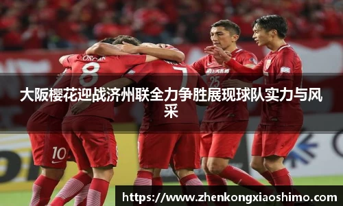 大阪樱花迎战济州联全力争胜展现球队实力与风采